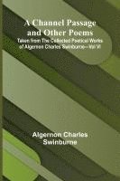 bokomslag A Channel Passage and Other Poems; Taken from The Collected Poetical Works of Algernon Charles Swinburne-Vol VI