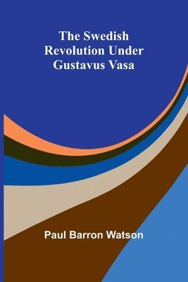 The Swedish Revolution Under Gustavus Vasa 1