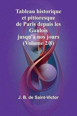 bokomslag Tableau historique et pittoresque de Paris depuis les Gaulois jusqu'à nos jours (Volume 2/8)