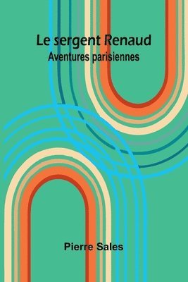 bokomslag Le sergent Renaud: Aventures parisiennes