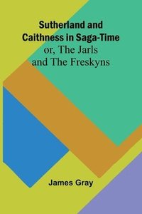 bokomslag Sutherland and Caithness in Saga-Time; or, The Jarls and The Freskyns