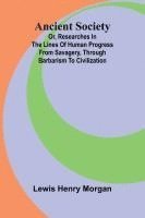 bokomslag Ancient Society; Or, Researches in the Lines of Human Progress from Savagery, through Barbarism to Civilization