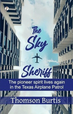 bokomslag The Sky Sheriff: The Pioneer Spirit Lives Again in the Texas Airplane Patrol