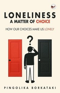 bokomslag Loneliness: A Matter of Choice: How Our Choices Make Us Lonely