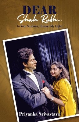 Priyanka Srivastava - Dear Shah Rukh: In Your Shadows, I Found My Light: A Memoir of Hope, Healing, and the Man Who Inspired It All, Häftad