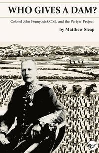 bokomslag Who Gives a Dam?: Colonel John Pennycuick C.S.I. and the Periyar Project