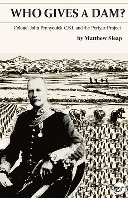 bokomslag Who Gives a Dam?: Colonel John Pennycuick C.S.I. and the Periyar Project