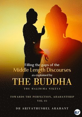 Ariyathushel Arahant - FILLING THE GAPS OF THE MIDDLE-LENGTH DISCOURSES: VOLUME 1, Häftad