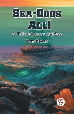 bokomslag Sea-Dogs All! A Tale of Forest and Sea