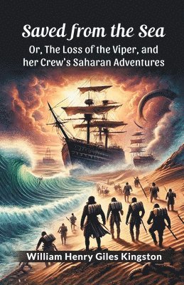 Saved from the Sea or, the Loss of the Viper, and Her Crew's Saharan Adventures