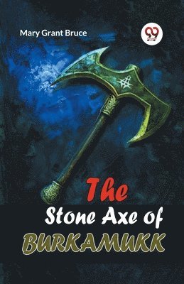 Mary Grant Bruce - Stone Axe of Burkamukk, Häftad