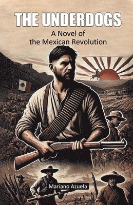 bokomslag The Underdogs A Novel of the Mexican Revolution