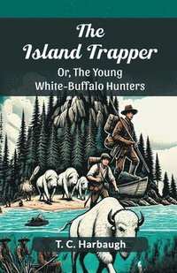 bokomslag Island Trapper or, the Young White-Buffalo Hunters
