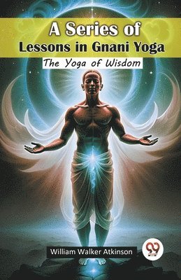 bokomslag Series of Lessons in Gnani YogaThe Yoga of Wisdom (Edition2024)