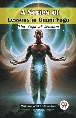 A Series of Lessons in Gnani YogaThe Yoga of Wisdom (Edition2024) 1