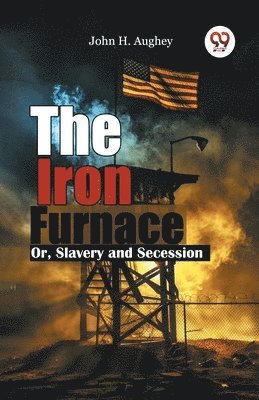 The Iron Furnace or, Slavery and Secession 1