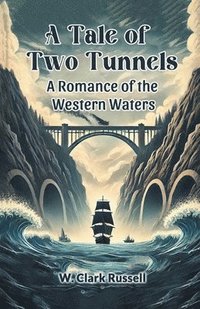 bokomslag Tale of Two TunnelsA Romance of the Western Waters (Edition2024)