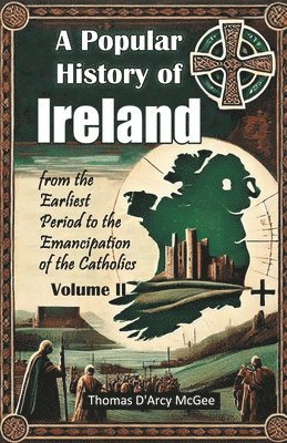 Popular History of Irelandfrom the Earliest Period to the Emancipation of the Catholics Volume II (Edition2024) 1