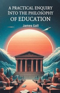 bokomslag A Practical Enquiry into the Philosophy of Education