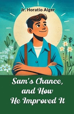 Horatio Alger, Jr. Alger, Horatio, Jr. Horatio Alger - Sam's Chance, and How He Improved it, Häftad