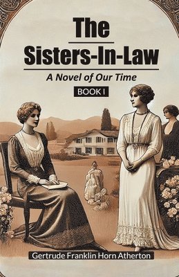 bokomslag The Sisters-In-Law A Novel of Our Time Book I