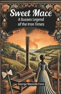 bokomslag Sweet Mace a Sussex Legend of the Iron Times