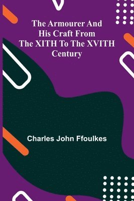 bokomslag The Armourer And His Craft From The Xith To The Xvith Century