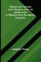 bokomslag Histoire du Consulat et de l'Empire, (Vol. 16); faisant suite à l'Histoire de la Révolution Française