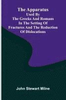 bokomslag The apparatus used by the Greeks and Romans in the setting of fractures and the reduction of dislocations