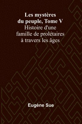 bokomslag Les mystres du peuple, Tome V; Histoire d'une famille de proltaires  travers les ges