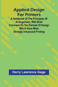 bokomslag Applied Design for Printers; A Handbook of the Principles of Arrangement, with Brief Comment on the Periods of Design Which Have Most Strongly Influenced Printing