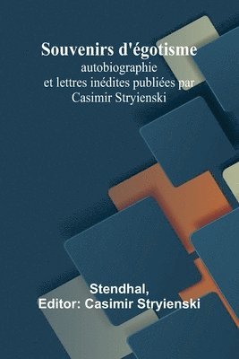 Souvenirs d'gotisme; autobiographie et lettres indites publies par Casimir Stryienski 1