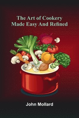 The Art Of Cookery Made Easy And Refined 1
