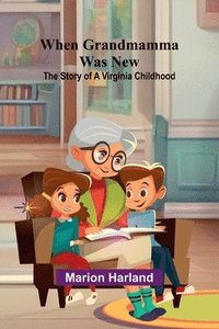 bokomslag When Grandmamma Was New: The Story Of A Virginia Childhood