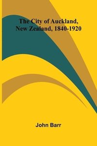 bokomslag The City Of Auckland, New Zealand, 1840-1920