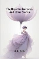 The beautiful garment, and other stories 1