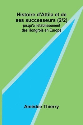 bokomslag Histoire d'Attila et de ses successeurs (2/2); jusqu' l'tablissement des Hongrois en Europe