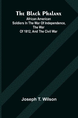 bokomslag The Black Phalanx; African American Soldiers In The War Of Independence, The War Of 1812, And The Civil War