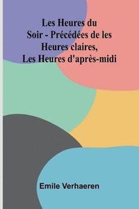 bokomslag Les Heures du Soir - Pr c d es de les Heures claires, Les Heures d'apr s-midi