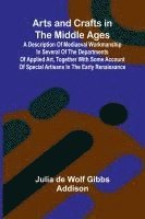 bokomslag Arts and Crafts in the Middle Ages; A Description of Mediaeval Workmanship in Several of the Departments of Applied Art, Together with Some Account of Special Artisans in the Early Renaissance