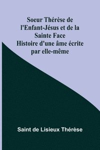 bokomslag Soeur Thérèse de l'Enfant-Jésus et de la Sainte Face; Histoire d'une âme écrite par elle-même