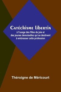 bokomslag Catéchisme libertin; à l'usage des filles de joie et des jeunes demoiselles qui se destinent à embrasser cette profession