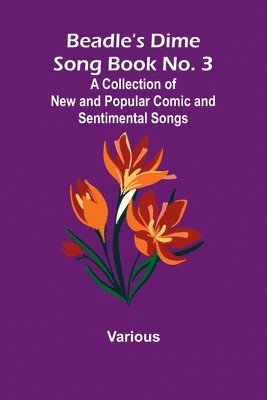 bokomslag Beadle's Dime Song Book No. 3; A Collection of New and Popular Comic and Sentimental Songs.