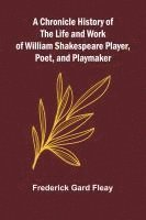 bokomslag A Chronicle History of the Life and Work of William Shakespeare Player, Poet, and Playmaker