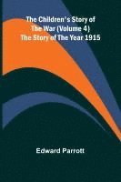 bokomslag The Children's Story of the War (Volume 4); The Story of the Year 1915