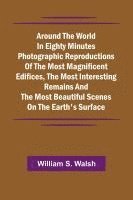 bokomslag Around The World In Eighty Minutes Photographic Reproductions Of The Most Magnificent Edifices, The Most Interesting Remains And The Most Beautiful Scenes On The Earth'S Surface