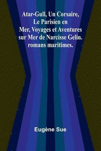 bokomslag Atar-Gull, Un Corsaire, Le Parisien en Mer, Voyages et Aventures sur Mer de Narcisse Gelin. romans maritimes.