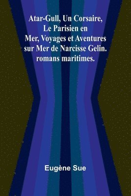 bokomslag Atar-Gull, Un Corsaire, Le Parisien en Mer, Voyages et Aventures sur Mer de Narcisse Gelin. romans maritimes.