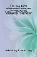 The Big Cave; Early History and Authentic Facts Concerning the History and Discovery of the World Famous Carlsbad Caverns of New Mexico 1