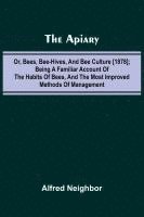 The apiary; or, bees, bee-hives, and bee culture [1878]; Being a familiar account of the habits of bees, and the most improved methods of management 1